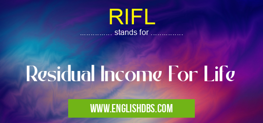 RIFL means Residual Income For Life RIFL