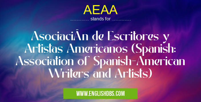 AEAA means Asociación de Escritores y Artistas Americanos (Spanish: Association of Spanish-American Writers and Artists) AEAA