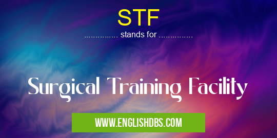 STF means Surgical Training Facility STF