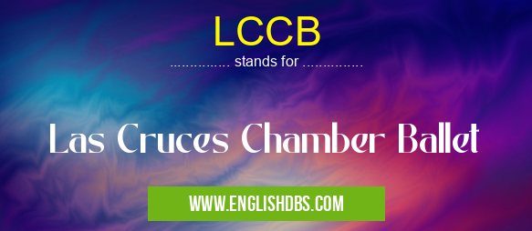 LCCB means Las Cruces Chamber Ballet LCCB