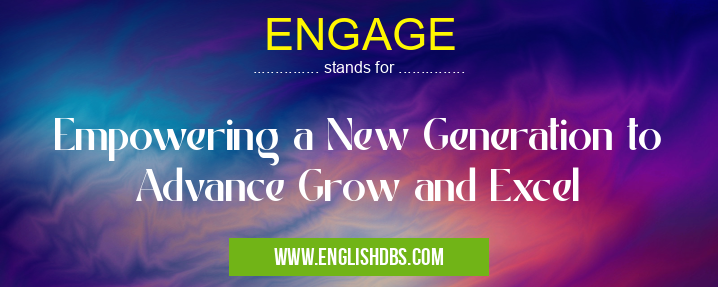 ENGAGE means Empowering a New Generation to Advance Grow and Excel ENGAGE