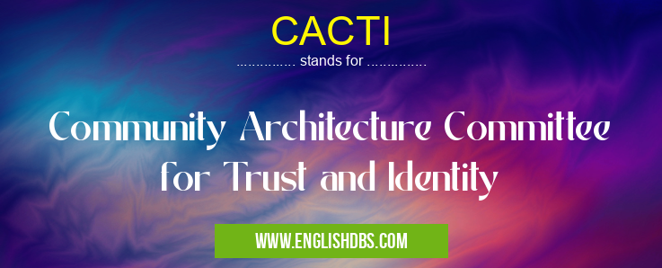 CACTI means Community Architecture Committee for Trust and Identity CACTI
