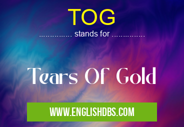 TOG means Tears Of Gold TOG