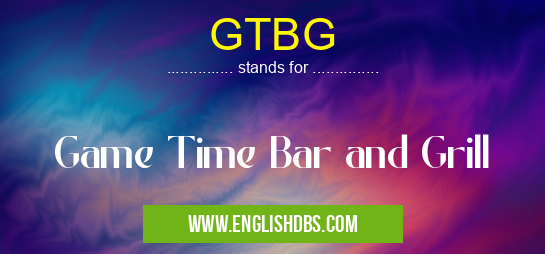 GTBG means Game Time Bar and Grill GTBG