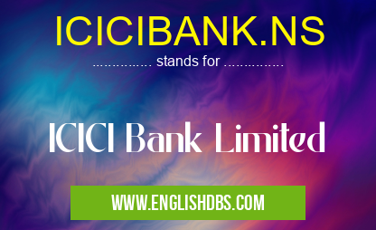 ICICIBANK.NS means ICICI Bank Limited ICICIBANK.NS
