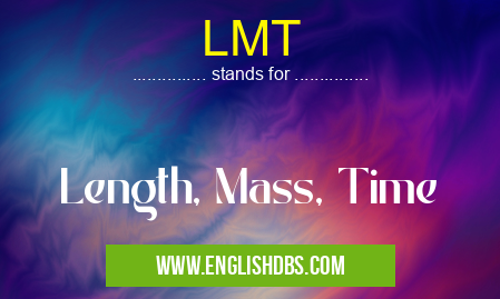 LMT means Length, Mass, Time LMT
