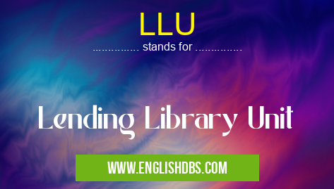 LLU means Lending Library Unit LLU