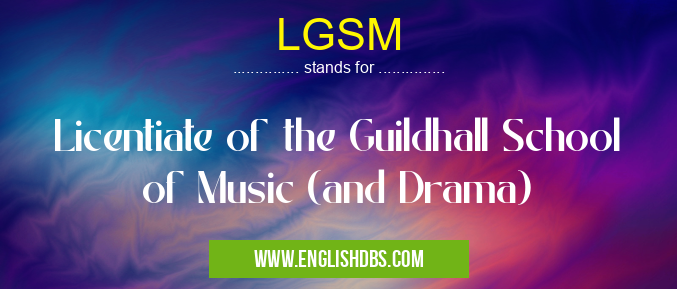 LGSM means Licentiate of the Guildhall School of Music (and Drama) LGSM