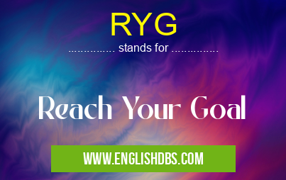 RYG means Reach Your Goal RYG