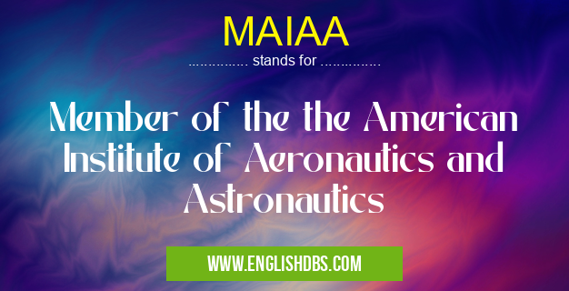 MAIAA means Member of the the American Institute of Aeronautics and Astronautics MAIAA