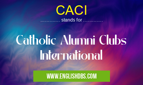 CACI means Catholic Alumni Clubs International CACI
