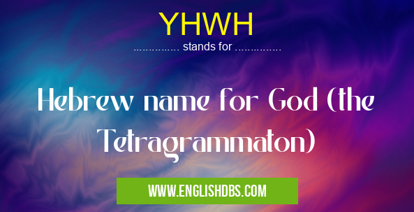 YHWH means Hebrew name for God (the Tetragrammaton) YHWH