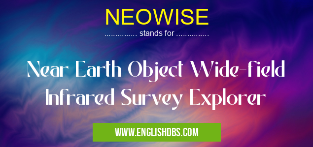 NEOWISE means Near Earth Object Wide-field Infrared Survey Explorer NEOWISE