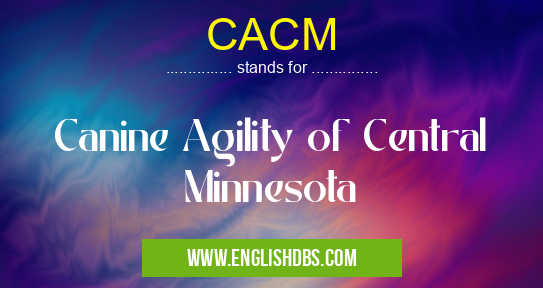 CACM means Canine Agility of Central Minnesota CACM