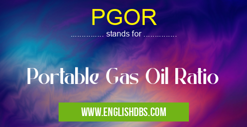 PGOR means Portable Gas Oil Ratio PGOR