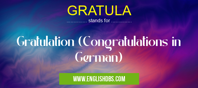 GRATULA means Gratulation (Congratulations in German) GRATULA