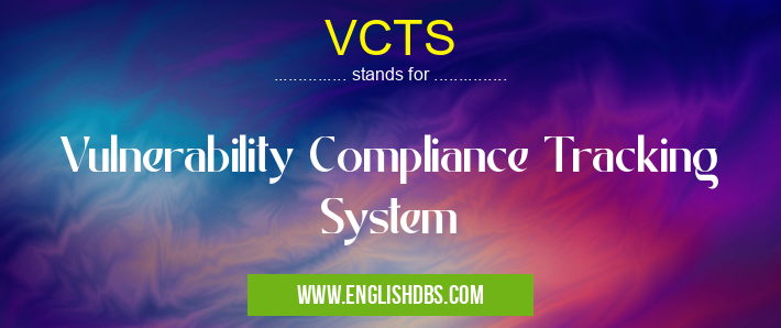 VCTS means Vulnerability Compliance Tracking System VCTS