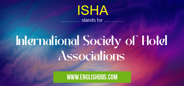 ISHA means International Society of Hotel Associations ISHA