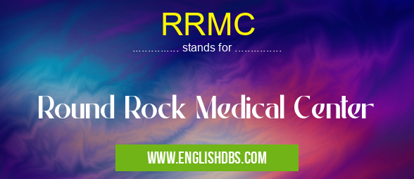 RRMC means Round Rock Medical Center RRMC