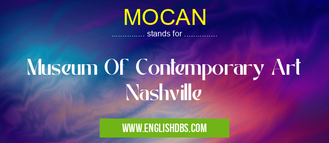MOCAN means Museum Of Contemporary Art Nashville MOCAN