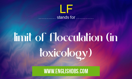 LF means limit of flocculation (in toxicology) LF