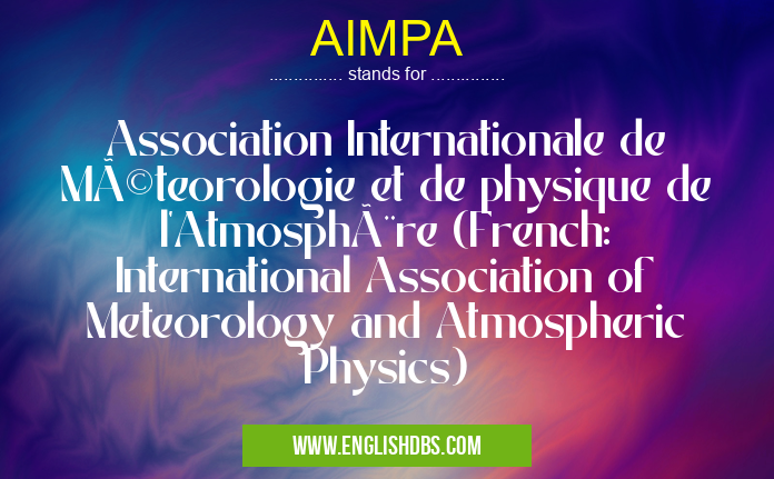AIMPA means Association Internationale de Méteorologie et de physique de l'Atmosphère (French: International Association of Meteorology and Atmospheric Physics) AIMPA