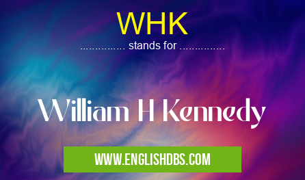 WHK means William H Kennedy WHK
