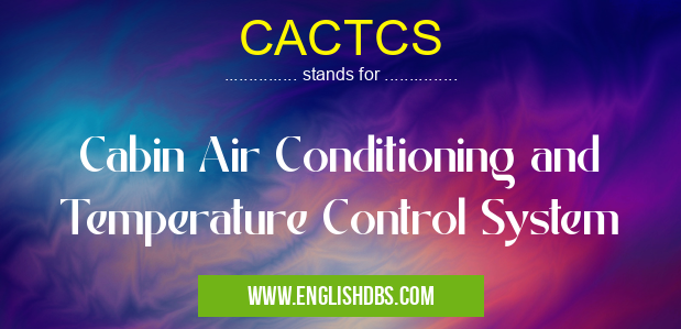 CACTCS means Cabin Air Conditioning and Temperature Control System CACTCS