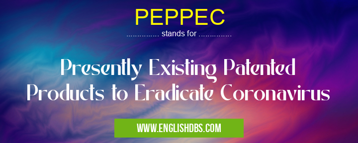 PEPPEC means Presently Existing Patented Products to Eradicate Coronavirus PEPPEC