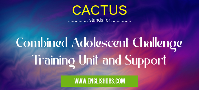 CACTUS means Combined Adolescent Challenge Training Unit and Support CACTUS