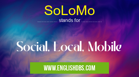 SoLoMo means Social, Local, Mobile SoLoMo