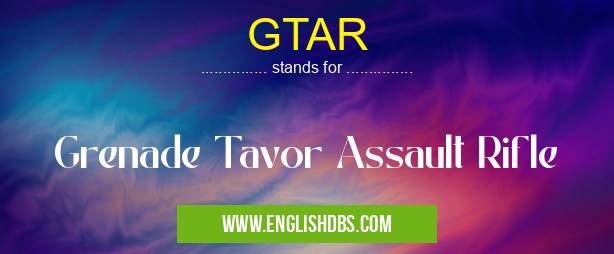 GTAR means Grenade Tavor Assault Rifle GTAR