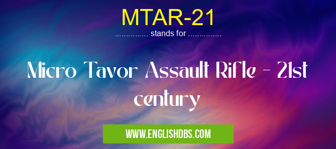 MTAR-21 means Micro Tavor Assault Rifle - 21st century MTAR-21