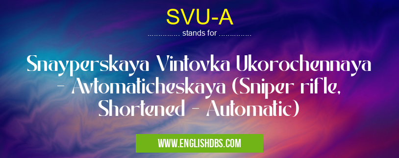 SVU-A means Snayperskaya Vintovka Ukorochennaya - Avtomaticheskaya (Sniper rifle, Shortened - Automatic) SVU-A