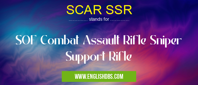 SCAR SSR means SOF Combat Assault Rifle Sniper Support Rifle SCAR SSR