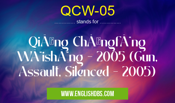 QCW-05 means QiÄng ChÅngfÄ“ng WÄ“ishÄ“ng - 2005 (Gun, Assault, Silenced - 2005) QCW-05