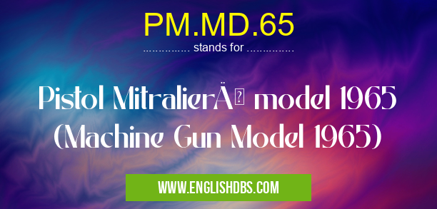 PM.MD.65 means Pistol Mitralieră model 1965 (Machine Gun Model 1965) PM.MD.65