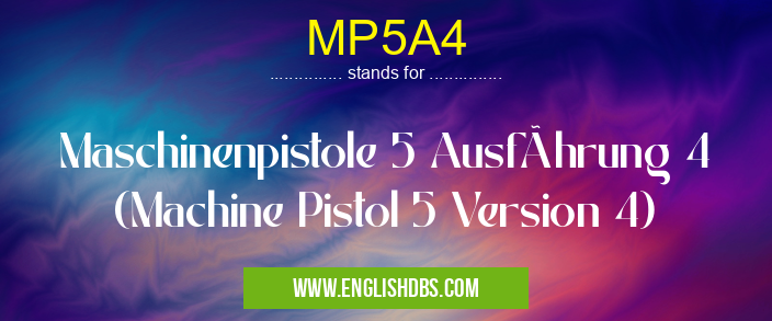 MP5A4 means Maschinenpistole 5 Ausführung 4 (Machine Pistol 5 Version 4) MP5A4