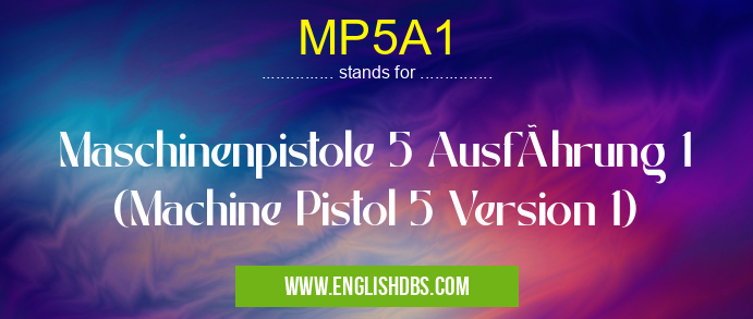 MP5A1 means Maschinenpistole 5 Ausführung 1 (Machine Pistol 5 Version 1) MP5A1