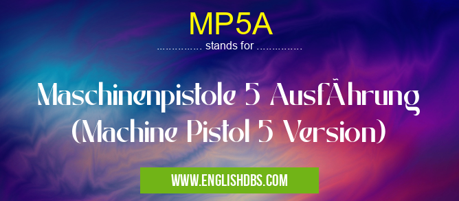 MP5A means Maschinenpistole 5 Ausführung (Machine Pistol 5 Version) MP5A