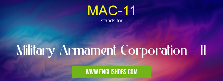 MAC-11 means Military Armament Corporation - 11 MAC-11