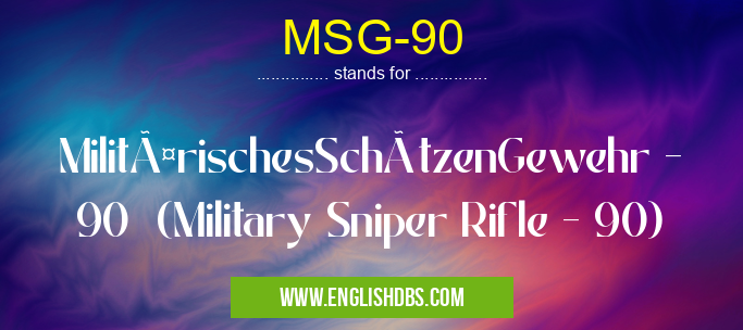 MSG-90 means MilitärischesSchützenGewehr - 90 (Military Sniper Rifle - 90) MSG-90