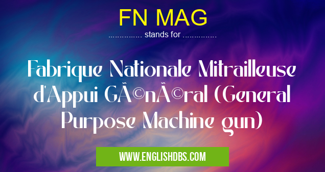 FN MAG means Fabrique Nationale Mitrailleuse d'Appui Général (General Purpose Machine gun) FN MAG