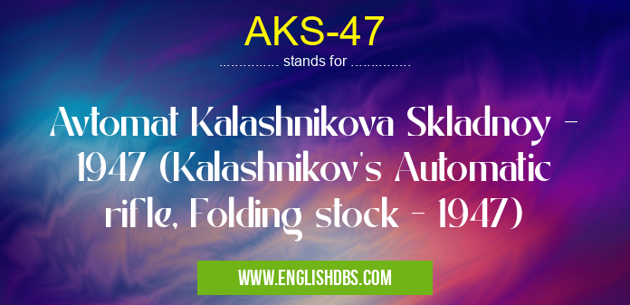 AKS-47 means Avtomat Kalashnikova Skladnoy - 1947 (Kalashnikov's Automatic rifle, Folding stock - 1947) AKS-47