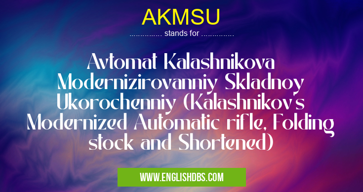 AKMSU means Avtomat Kalashnikova Modernizirovanniy Skladnoy Ukorochenniy (Kalashnikov's Modernized Automatic rifle, Folding stock and Shortened) AKMSU