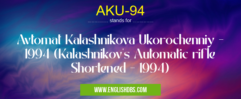 AKU-94 means Avtomat Kalashnikova Ukorochenniy - 1994 (Kalashnikov's Automatic rifle Shortened - 1994) AKU-94