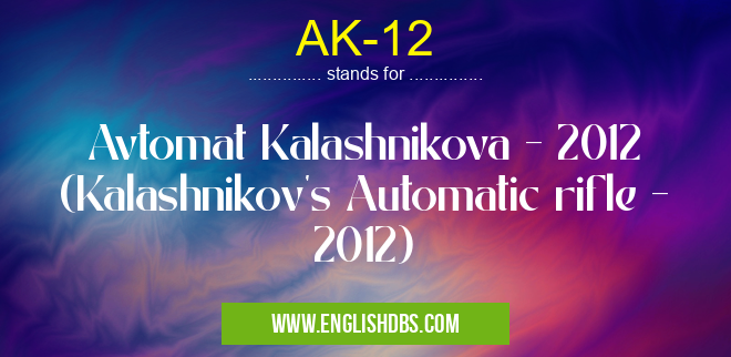 AK-12 means Avtomat Kalashnikova - 2012 (Kalashnikov's Automatic rifle - 2012) AK-12