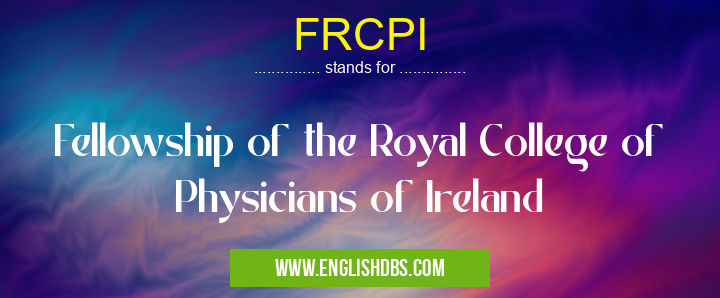 FRCPI means Fellowship of the Royal College of Physicians of Ireland FRCPI