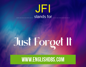 JFI means Just Forget It JFI