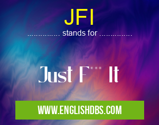 JFI means Just F*** It JFI